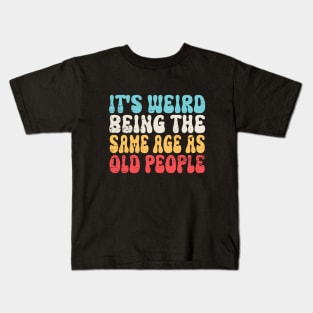 It's Weird Being The Same Age As Old People Retro Sarcastic Kids T-Shirt